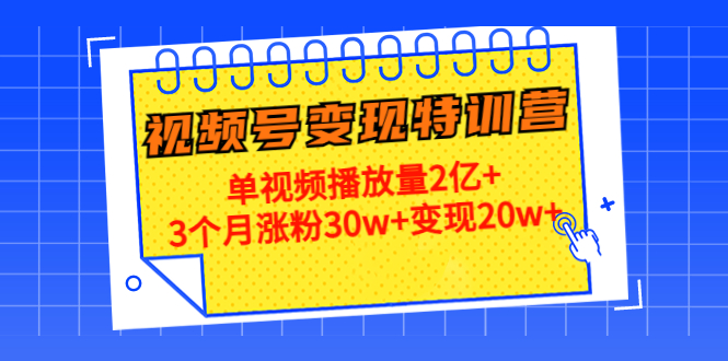 【副业项目4713期】20天视频号变现特训营：单视频播放量2亿+3个月涨粉30w+变现20w+-千图副业网