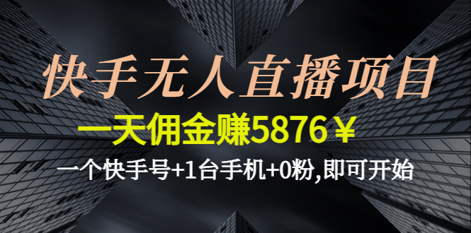 【副业项目4720期】快手无人直播项目，一天佣金赚5876￥一个快手号+1台手机+0粉,即可开始-千图副业网