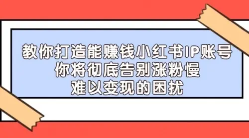 【副业项目4770期】21天‮红小‬书IP‮鬼魔‬训练营，如何从0-1做一个赚钱的小红书账号-千图副业网