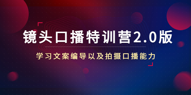 【副业项目4797期】镜头口播特训营2.0版，学习文案编导以及拍摄口播能力（50节课时）-千图副业网