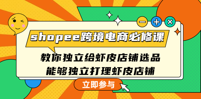 【副业项目4830期】shopee跨境电商必修课：教你独立给虾皮店铺选品，能够独立打理虾皮店铺-千图副业网