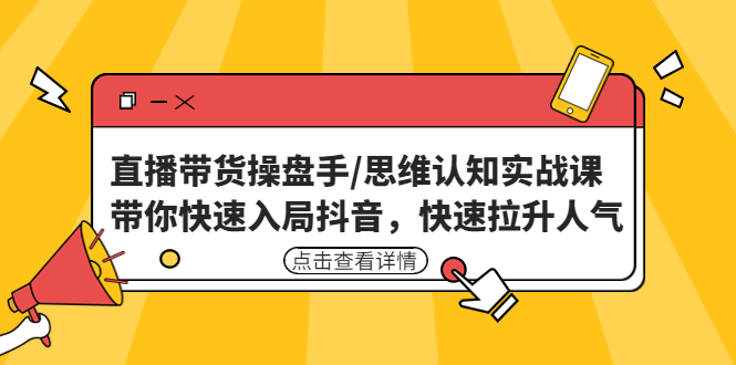 【副业项目4958期】直播带货操盘手/思维认知实战课：带你快速入局抖音，快速拉升人气-千图副业网