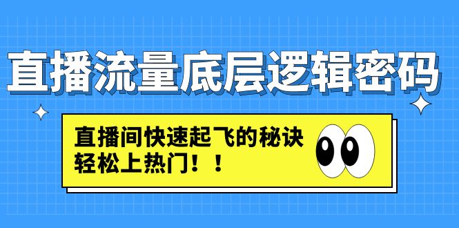 【副业项目4973期】直播流量底层逻辑密码：直播间快速起飞的秘诀，轻松上热门-千图副业网