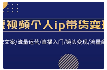 【副业项目4835期】短视频个人ip带货变现：爆款文案/流量运营/直播入门/镜头变现/流量商业-千图副业网