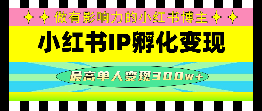 【副业项目4851期】某收费培训-小红书IP孵化变现：做有影响力的小红书博主，最高单人变现300w+-千图副业网