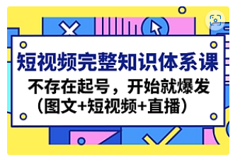 【副业项目4908期】短视频完整知识体系课，不存在起号，开始就爆发（图文+短视频+直播）-千图副业网