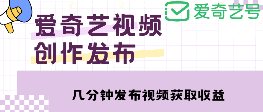 【副业项目4972期】爱奇艺号视频发布，每天几分钟即可发布视频，月入10000+【教程+涨粉攻略】-千图副业网