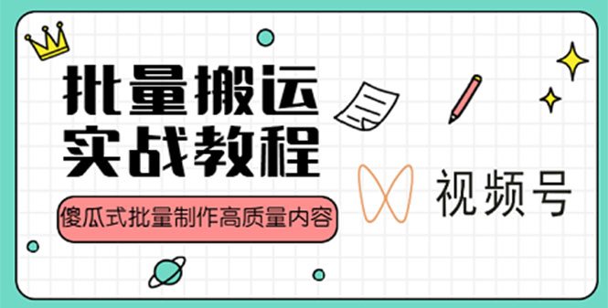 【副业项目4979期】视频号批量搬运实战赚钱教程，傻瓜式批量制作高质量内容【附视频教程+PPT】-千图副业网