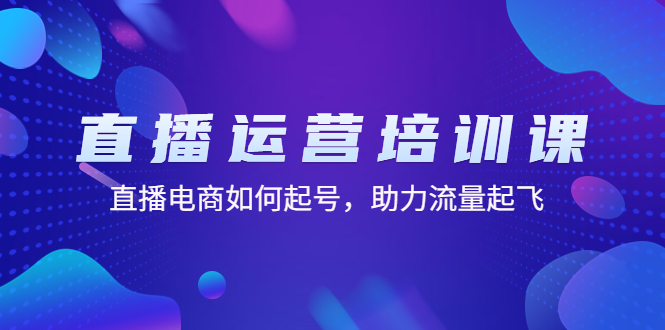 【副业项目4894期】直播运营培训课：直播电商如何起号，助力流量起飞（11节课）-千图副业网