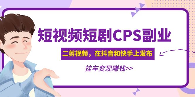 【副业项目5159期】黄岛主 · 短视频短剧CPS副业项目：二剪视频在抖音和快手上发布，挂车变现-千图副业网