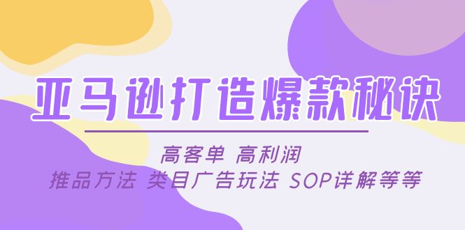 【副业项目5084期】亚马逊打造爆款秘诀：高客单 高利润 推品方法 类目广告玩法 SOP详解等等-千图副业网