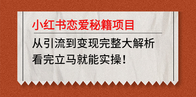 【副业项目5004期】小红书恋爱秘籍项目，从引流到变现完整大解析 看完立马能实操【教程+资料】-千图副业网