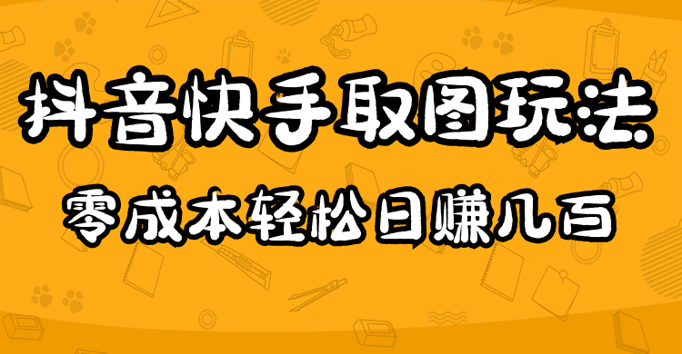 【副业项目5044期】2023抖音快手取图玩法：一个人在家就能做，超简单，0成本日赚几百-千图副业网