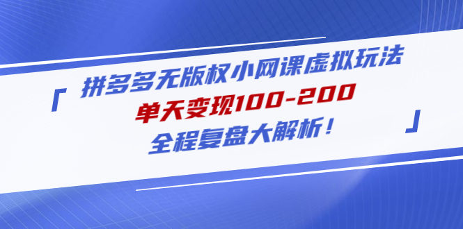 【副业项目5069期】拼多多无版权小网课虚拟玩法，单天变现100-200，全程复盘大解析-千图副业网