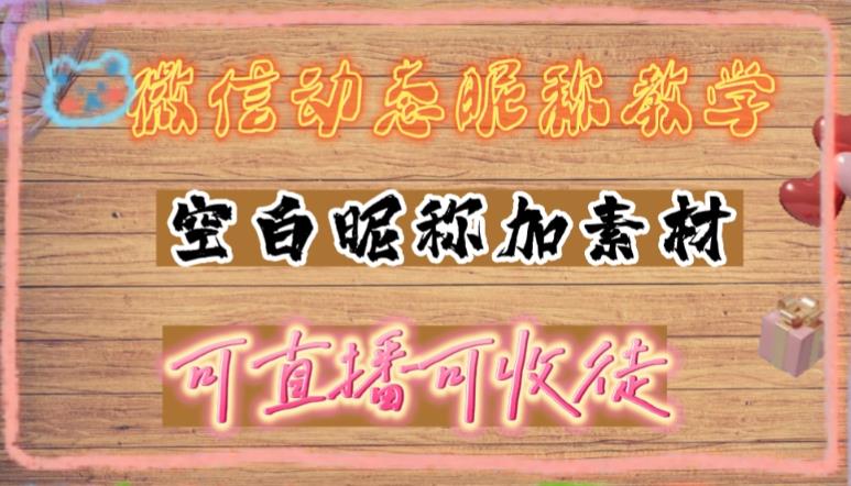 【副业项目5169期】微信动态昵称设置方法，可抖音直播引流，日赚上百【详细视频教程+素材】-千图副业网