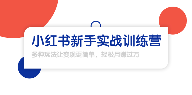 【副业项目1907期】小红书新手实战训练营：多种变现玩法，轻松玩转小红书月赚过万-千图副业网