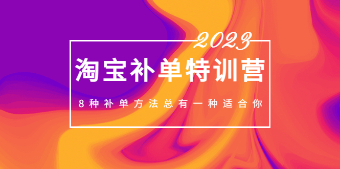 【副业项目5258期】2023最新淘宝补单特训营，8种补单方法总有一种适合你-千图副业网