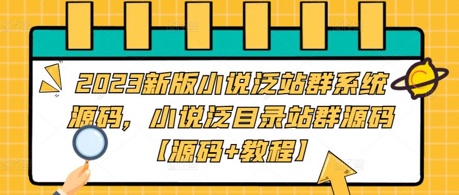 【副业项目5260期】2023新版小说泛站群系统源码，小说泛目录站群源码【源码+教程】-千图副业网