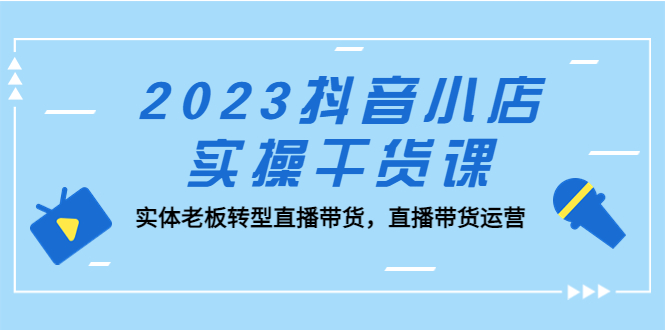 【副业项目5409期】2023抖音小店实操干货课：实体老板转型直播带货，直播带货运营-千图副业网