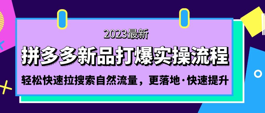 【副业项目5213期】拼多多-新品打爆实操流程：轻松快速拉搜索自然流量，更落地·快速提升-千图副业网