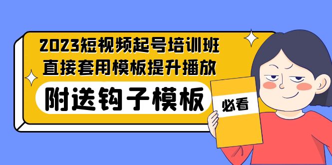 【副业项目5353期】2023最新短视频起号培训班：直接套用模板提升播放，附送钩子模板-31节课-千图副业网