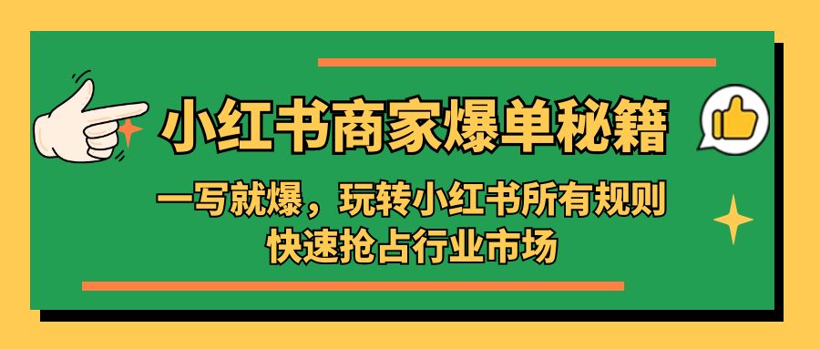 补【副业项目5355期】小红书·商家爆单秘籍：一写就爆，玩转小红书所有规则，快速抢占行业市场-千图副业网