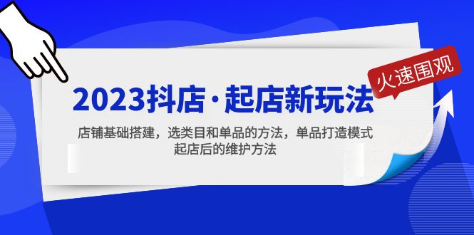 【副业项目5372期】2023抖店·起店新玩法，店铺基础搭建，选类目和单品的方法，单品打造模式-千图副业网