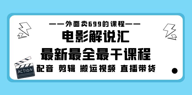 【副业项目5217期】外面卖699的电影解说汇最新最全最干课程：电影配音 剪辑 搬运视频 直播带货-千图副业网