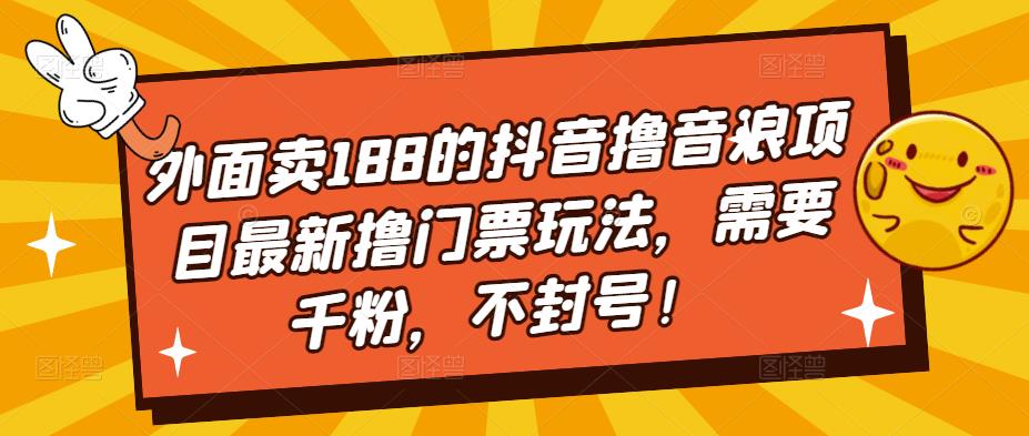 【副业项目5250期】外面卖188的抖音撸音浪项目最新撸门票玩法，需要千粉，不封号！-千图副业网