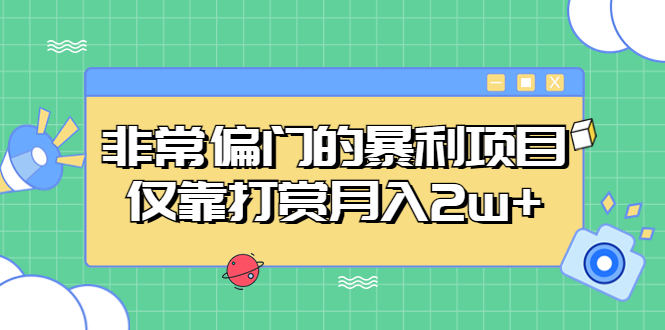 【副业项目5422期】非常偏门的暴利项目，仅靠打赏月入2w+-千图副业网