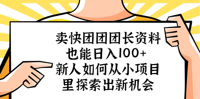 【副业项目5619期】卖快团团团长资料也能日入100+ 新人如何从小项目里探索出新机会-千图副业网