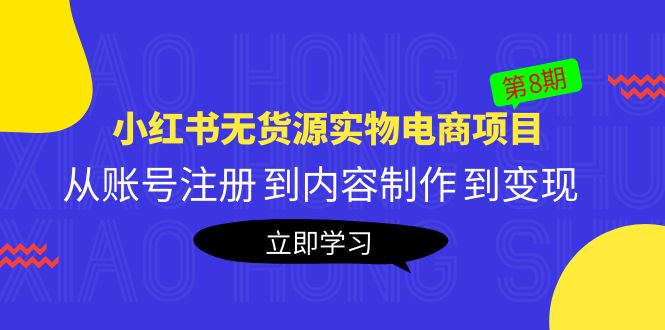 【副业项目5621期】黄岛主《小红书无货源实物电商项目》第8期：从账号注册 到内容制作 到变现-千图副业网