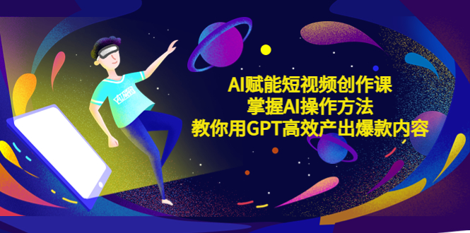 【副业项目5635期】AI赋能短视频创作课，掌握AI操作方法，教你用AI高效产出爆款内容-千图副业网