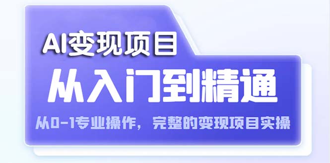 【副业项目5670期】AI从入门到精通 从0-1专业操作，完整的变现项目实操（视频+文档）-千图副业网