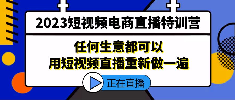 【副业项目5444期】2023短视频电商直播特训营，任何生意都可以用短视频直播重新做一遍-千图副业网