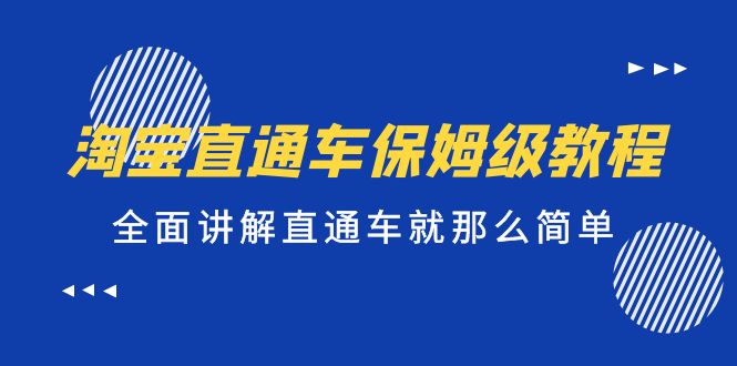 【副业项目5451期】淘宝直通车保姆级教程，全面讲解直通车就那么简单！-千图副业网