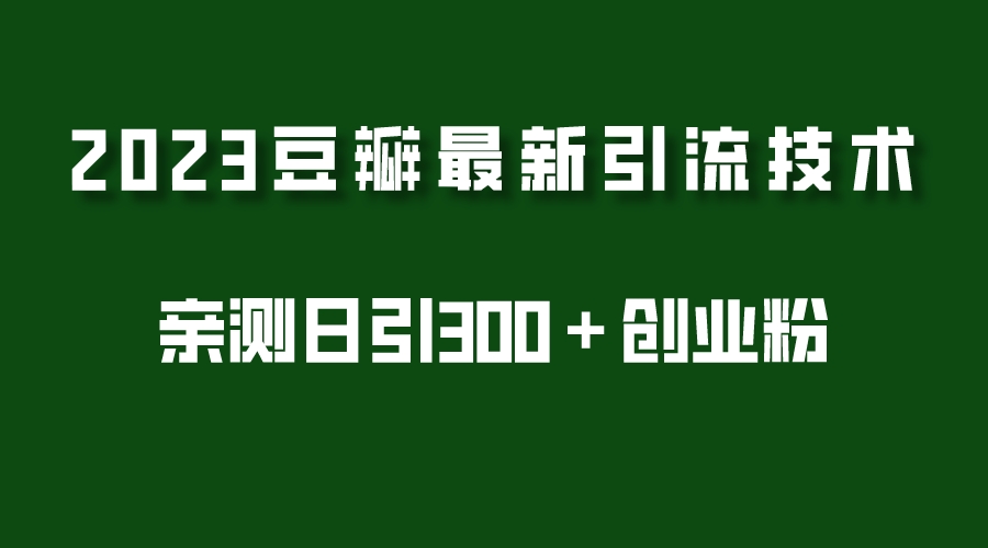 【副业项目5495期】2023豆瓣引流最新玩法，实测日引流创业粉300＋（7节视频课）-千图副业网