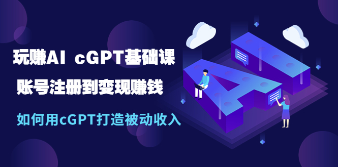 【副业项目5506期】玩赚AI cGPT基础课：账号注册到变现赚钱，如何用cGPT打造被动收入-千图副业网