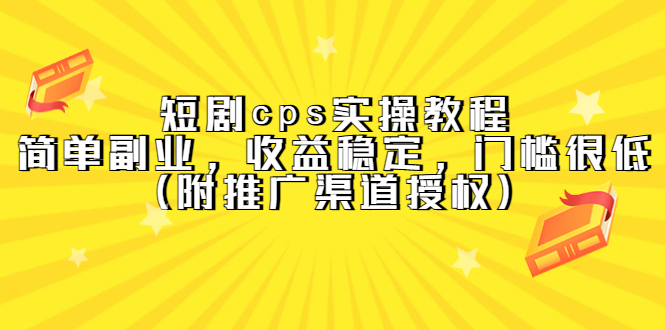 【副业项目5520期】短剧cps实操教程，简单副业，收益稳定，门槛很低（附推广渠道授权）-千图副业网