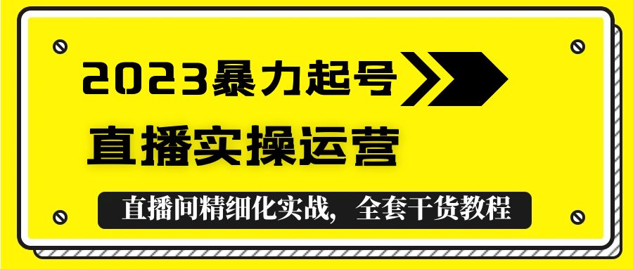 【副业项目5568期】2023暴力起号+直播实操运营，全套直播间精细化实战，全套干货教程-千图副业网