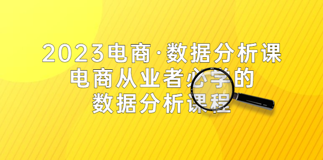 【副业项目5586期】2023电商·数据分析课，电商·从业者必学的数据分析课程（42节课）-千图副业网