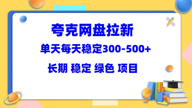 【副业项目5963期】夸克网盘拉新项目：单天稳定300-500＋长期 稳定 绿色（教程+资料素材）-千图副业网