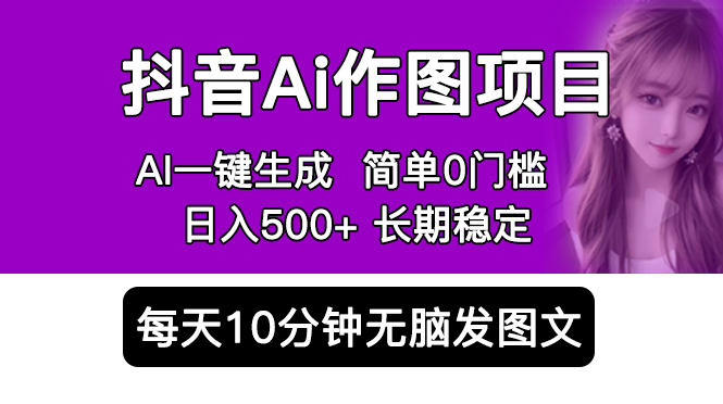 【副业项目5810期】抖音Ai作图项目 Ai手机app一键生成图片 0门槛 每天10分钟发图文 日入500+-千图副业网