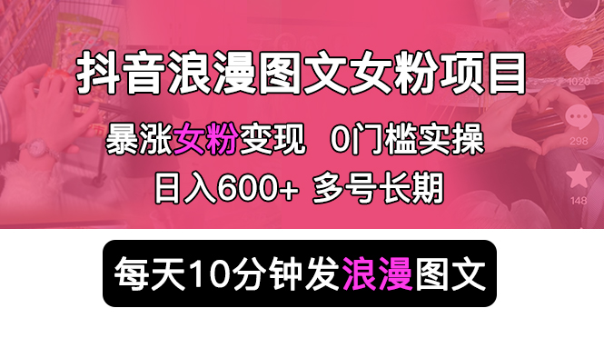 【副业项目5852期】抖音浪漫图文暴力涨女粉项目 简单0门槛 每天10分钟发图文 日入600+长期多号-千图副业网