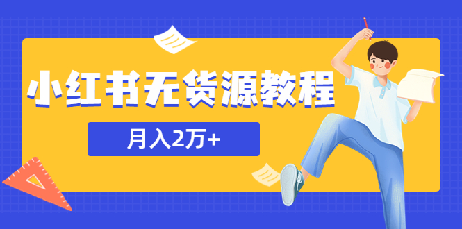 【副业项目5887期】某网赚培训收费3900的小红书无货源教程，月入2万＋副业或者全职在家都可以-千图副业网