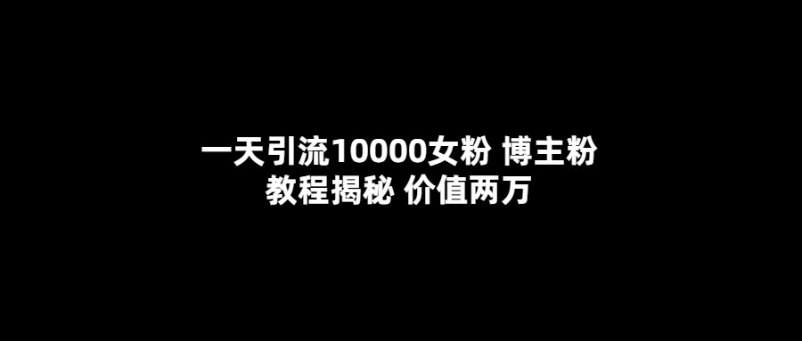 【副业项目5716期】一天引流10000女粉，博主粉教程揭秘（价值两万）-千图副业网