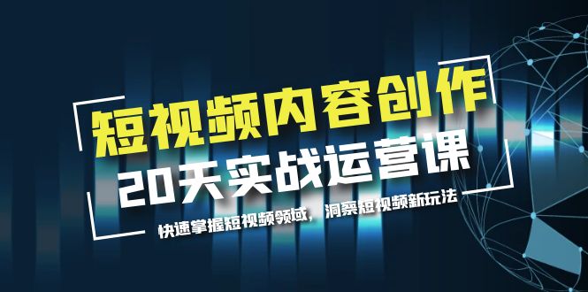 【副业项目5907期】短视频内容创作20天实战运营课，快速掌握短视频领域，洞察短视频新玩法-千图副业网