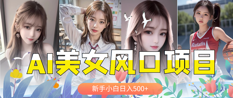 【副业项目5908期】AI美女号，涨千粉万粉号，日入500+-千图副业网