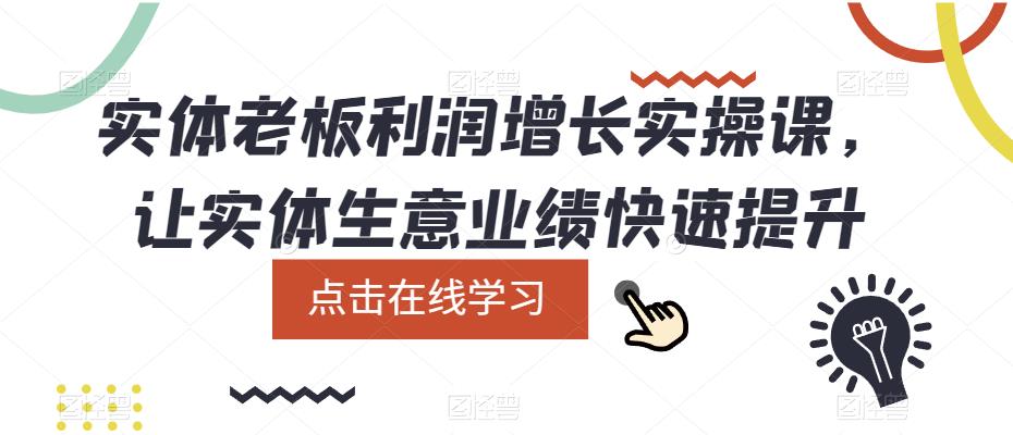 【副业项目5865期】实体老板利润-增长实战课，让实体生意业绩快速提升-千图副业网