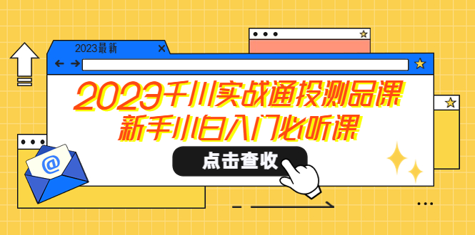 【副业项目5698期】2023千川实战通投测品课，新手小白入门必听课-千图副业网